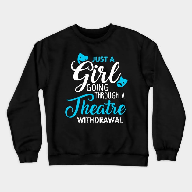 Just a Girl Going Through a Theatre Withdrawal Crewneck Sweatshirt by KsuAnn